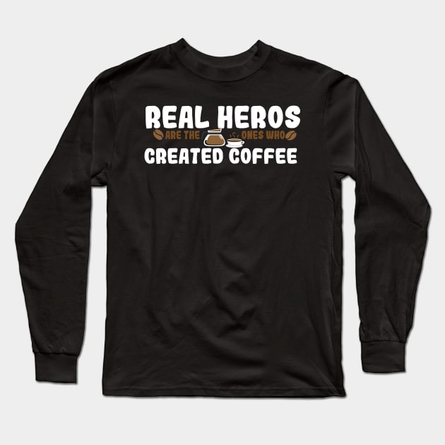 Real Herso Are The Ones Who Created Coffee Long Sleeve T-Shirt by ArtisticRaccoon